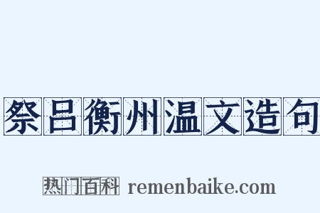 祭吕衡州温文造句是什么意思的图片